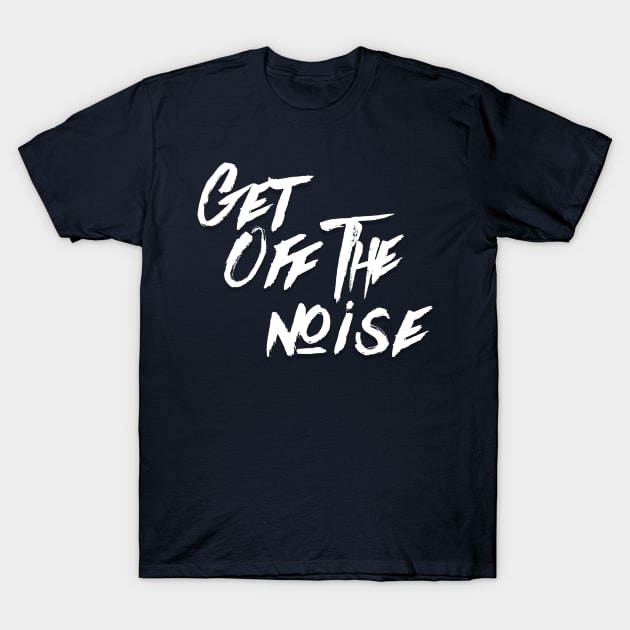 Get Off The Noise T-Shirt by wmbarry